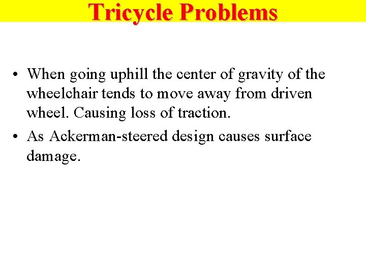 Tricycle Problems • When going uphill the center of gravity of the wheelchair tends