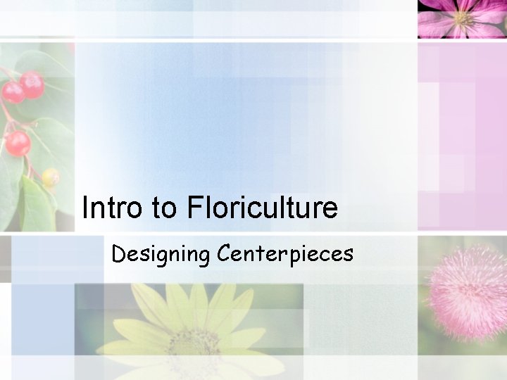 Intro to Floriculture Designing Centerpieces 
