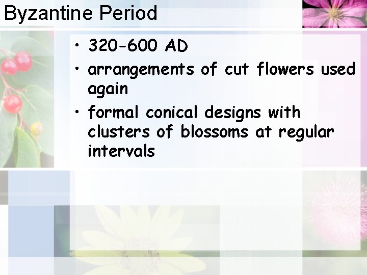 Byzantine Period • 320 -600 AD • arrangements of cut flowers used again •