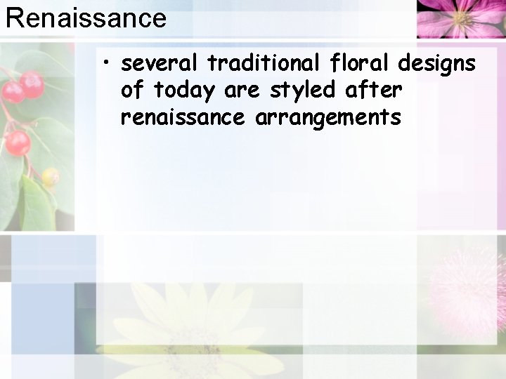 Renaissance • several traditional floral designs of today are styled after renaissance arrangements 