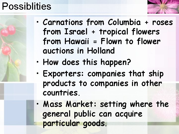 Possiblities • Carnations from Columbia + roses from Israel + tropical flowers from Hawaii