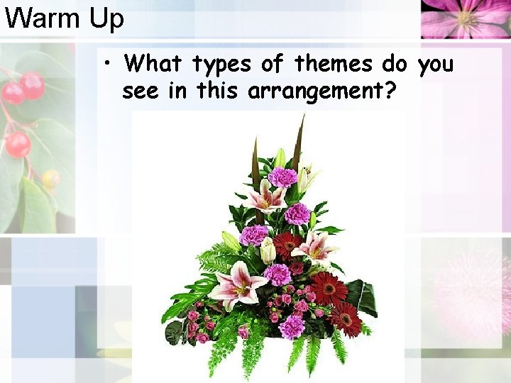 Warm Up • What types of themes do you see in this arrangement? 