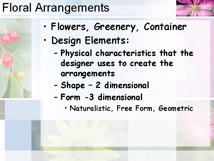 Floral Arrangements • Flowers, Greenery, Container • Design Elements: – Physical characteristics that the