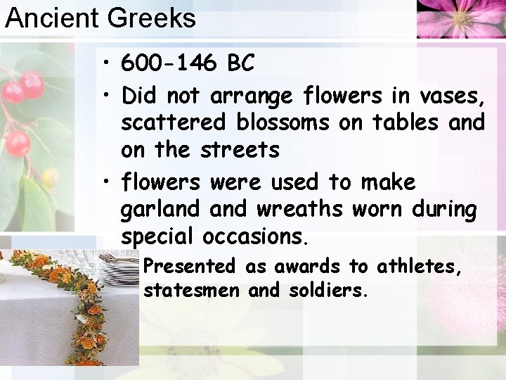 Ancient Greeks • 600 -146 BC • Did not arrange flowers in vases, scattered