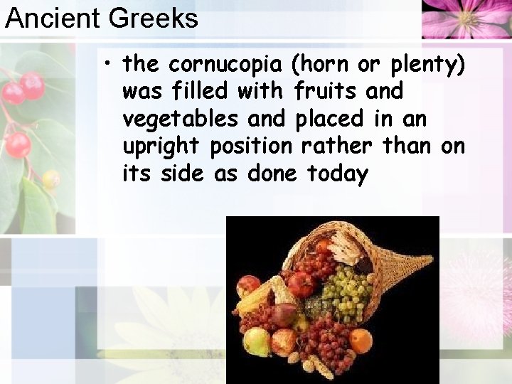 Ancient Greeks • the cornucopia (horn or plenty) was filled with fruits and vegetables