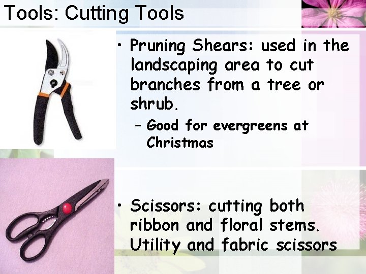 Tools: Cutting Tools • Pruning Shears: used in the landscaping area to cut branches