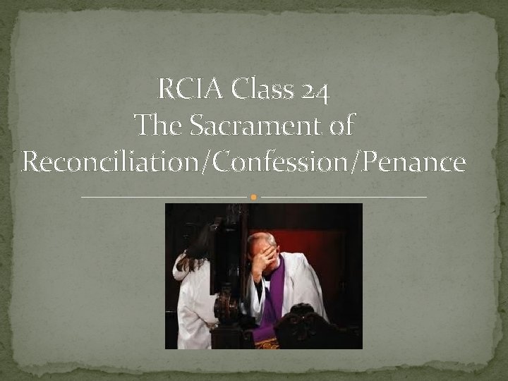 RCIA Class 24 The Sacrament of Reconciliation/Confession/Penance 