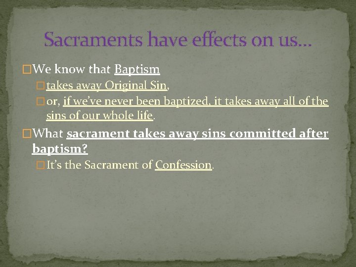 Sacraments have effects on us… �We know that Baptism � takes away Original Sin,