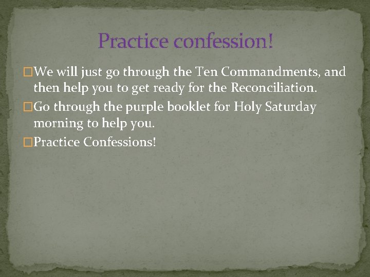 Practice confession! �We will just go through the Ten Commandments, and then help you