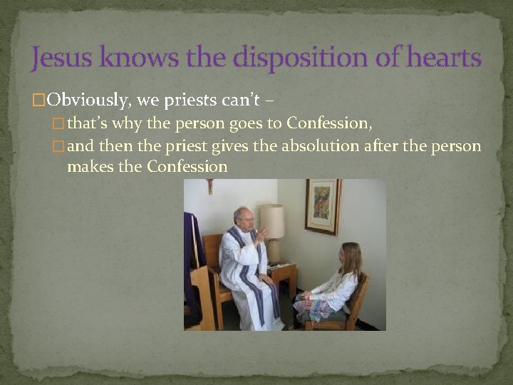 Jesus knows the disposition of hearts �Obviously, we priests can’t – � that’s why