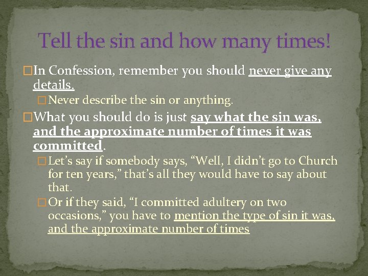 Tell the sin and how many times! �In Confession, remember you should never give