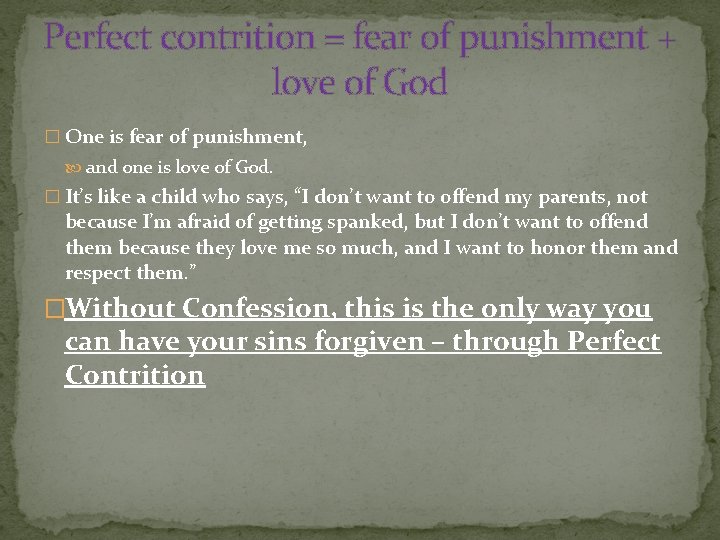 Perfect contrition = fear of punishment + love of God � One is fear