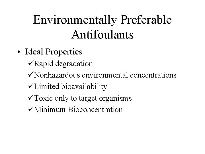 Environmentally Preferable Antifoulants • Ideal Properties üRapid degradation üNonhazardous environmental concentrations üLimited bioavailability üToxic