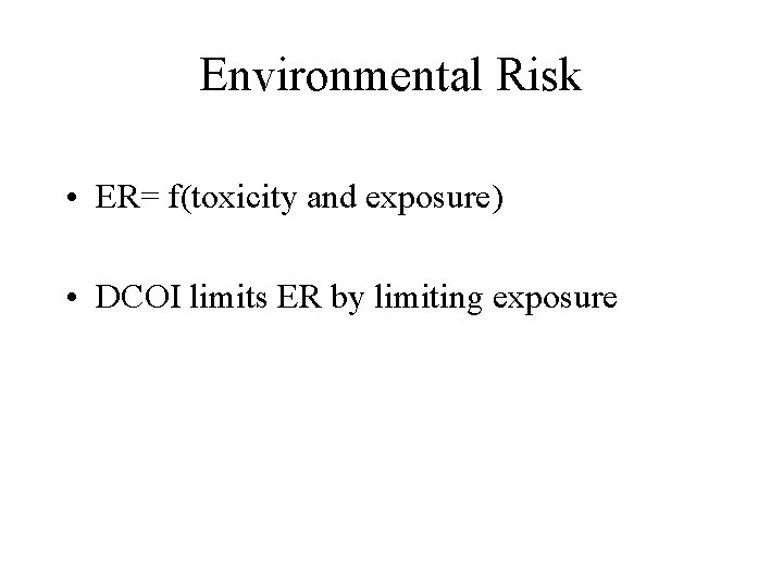 Environmental Risk • ER= f(toxicity and exposure) • DCOI limits ER by limiting exposure