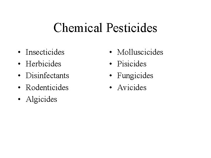 Chemical Pesticides • • • Insecticides Herbicides Disinfectants Rodenticides Algicides • • Molluscicides Pisicides