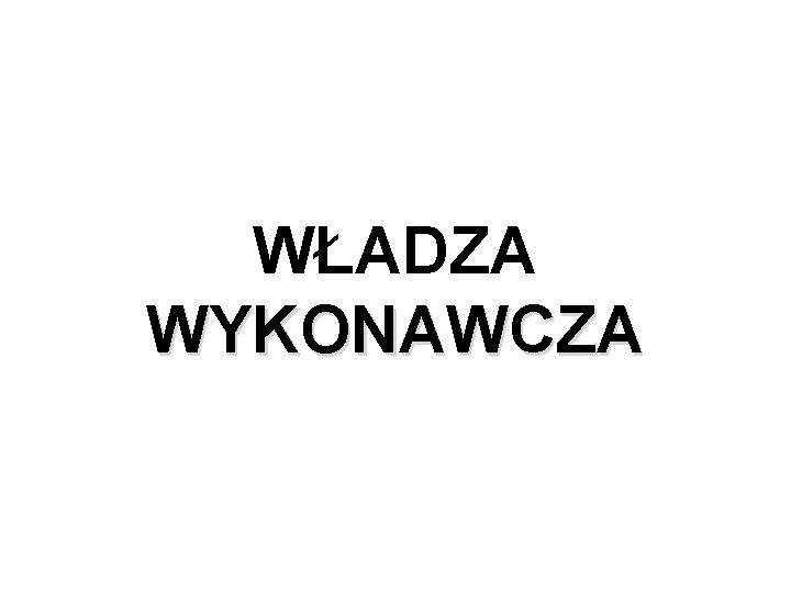 WŁADZA WYKONAWCZA 