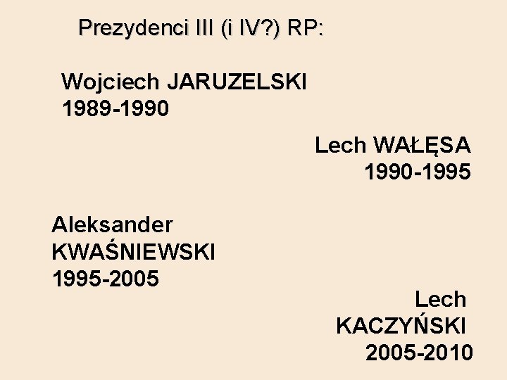 Prezydenci III (i IV? ) RP: Wojciech JARUZELSKI 1989 -1990 Lech WAŁĘSA 1990 -1995 Prezydenci III (i IV? ) RP: Wojciech JARUZELSKI 1989 -1990 Lech WAŁĘSA 1990 -1995
