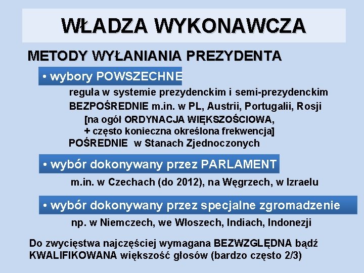 WŁADZA WYKONAWCZA METODY WYŁANIANIA PREZYDENTA • wybory POWSZECHNE reguła w systemie prezydenckim i semi-prezydenckim