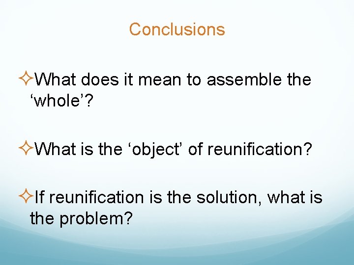 Conclusions ²What does it mean to assemble the ‘whole’? ²What is the ‘object’ of