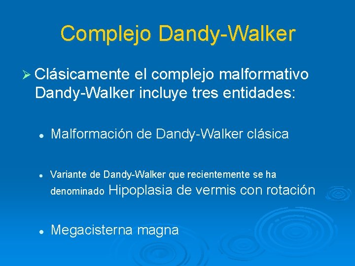 Complejo Dandy-Walker Ø Clásicamente el complejo malformativo Dandy-Walker incluye tres entidades: l Malformación de