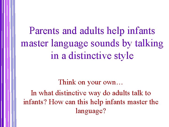 Parents and adults help infants master language sounds by talking in a distinctive style