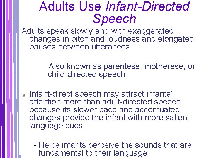 Adults Use Infant-Directed Speech Adults speak slowly and with exaggerated changes in pitch and