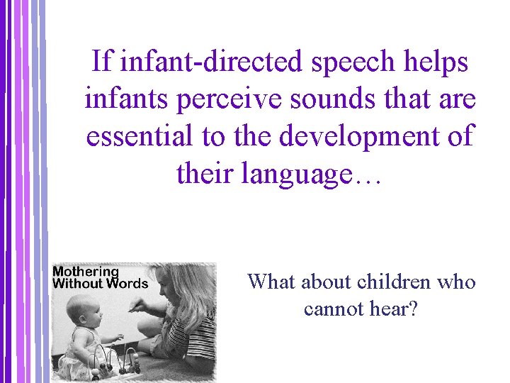 If infant-directed speech helps infants perceive sounds that are essential to the development of