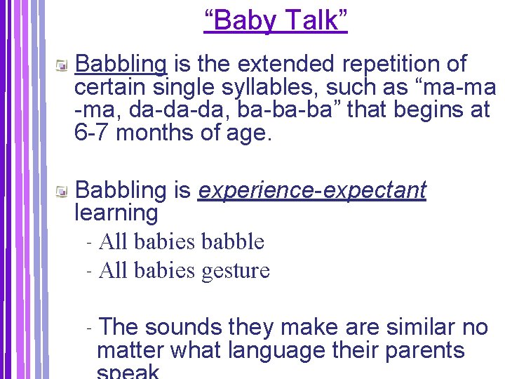 “Baby Talk” Babbling is the extended repetition of certain single syllables, such as “ma-ma