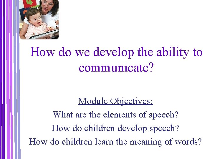 How do we develop the ability to communicate? Module Objectives: What are the elements