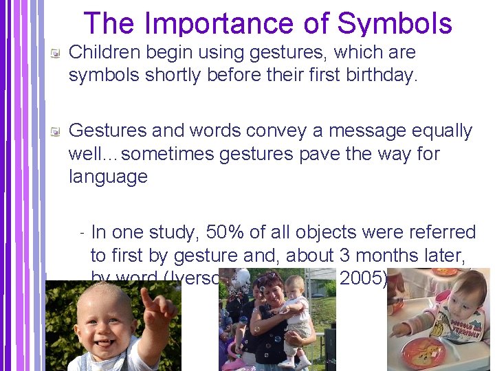 The Importance of Symbols Children begin using gestures, which are symbols shortly before their