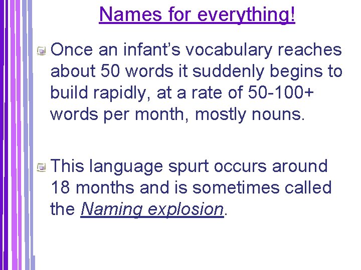 Names for everything! Once an infant’s vocabulary reaches about 50 words it suddenly begins