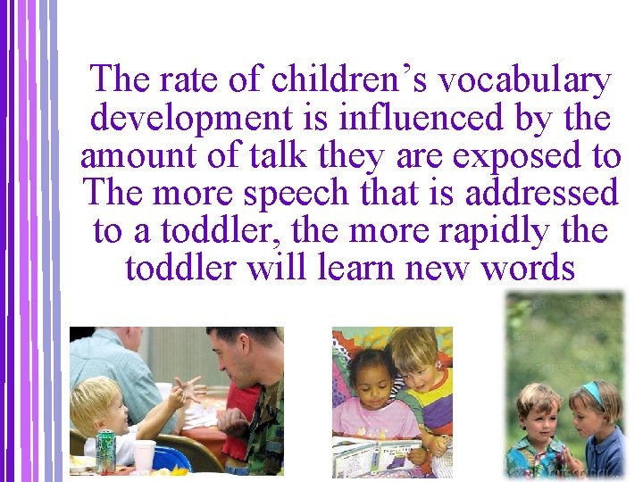 The rate of children’s vocabulary development is influenced by the amount of talk they