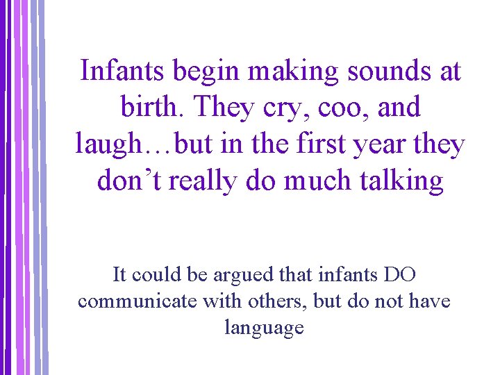 Infants begin making sounds at birth. They cry, coo, and laugh…but in the first