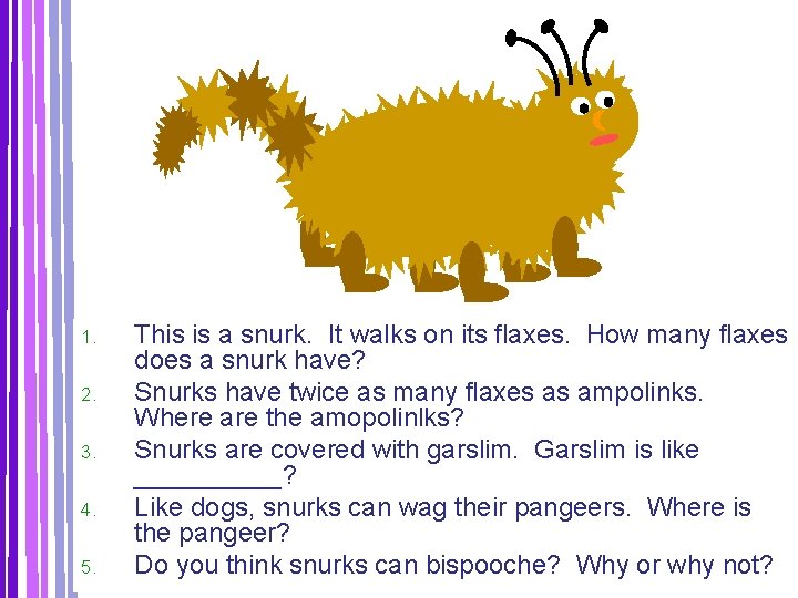 1. 2. 3. 4. 5. This is a snurk. It walks on its flaxes.