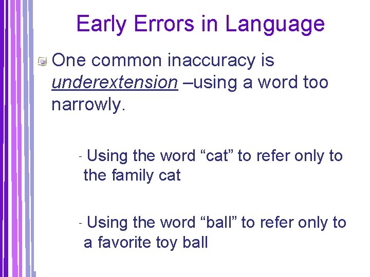 Early Errors in Language One common inaccuracy is underextension –using a word too narrowly.