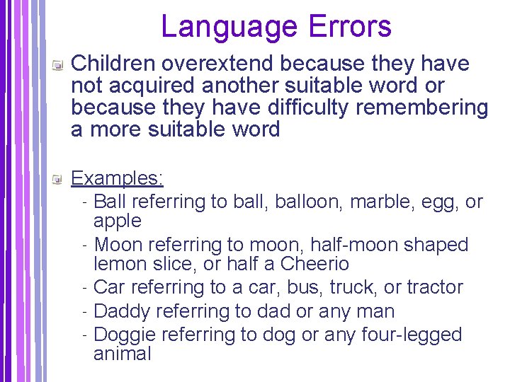Language Errors Children overextend because they have not acquired another suitable word or because