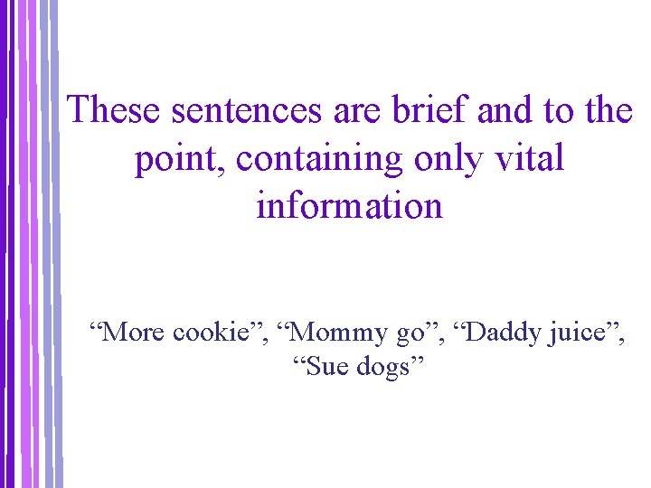 These sentences are brief and to the point, containing only vital information “More cookie”,