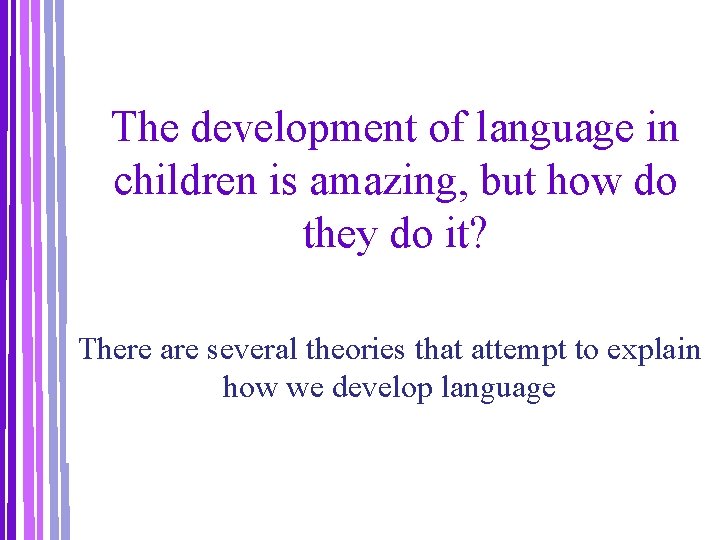 The development of language in children is amazing, but how do they do it?