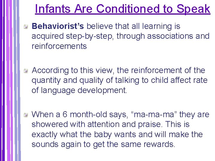 Infants Are Conditioned to Speak Behaviorist’s believe that all learning is acquired step-by-step, through