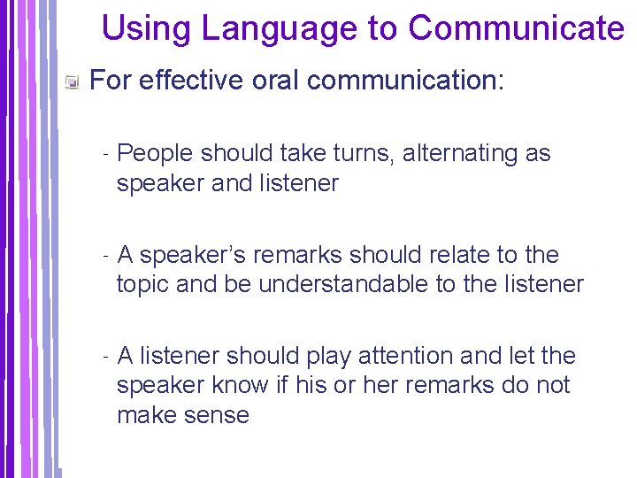 Using Language to Communicate For effective oral communication: ‐ People should take turns, alternating