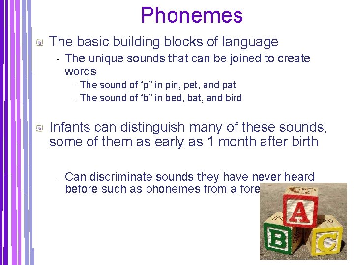 Phonemes The basic building blocks of language ‐ The unique sounds that can be
