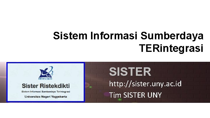 Sistem Informasi Sumberdaya TERintegrasi SISTER http: //sister. uny. ac. id Tim SISTER UNY 
