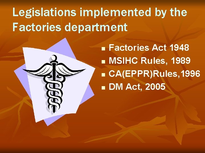 Legislations implemented by the Factories department n n Factories Act 1948 MSIHC Rules, 1989