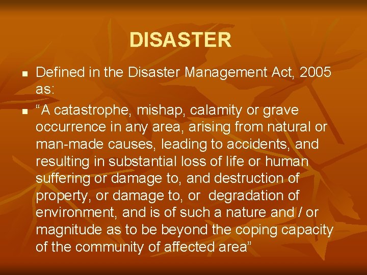 DISASTER n n Defined in the Disaster Management Act, 2005 as: “A catastrophe, mishap,