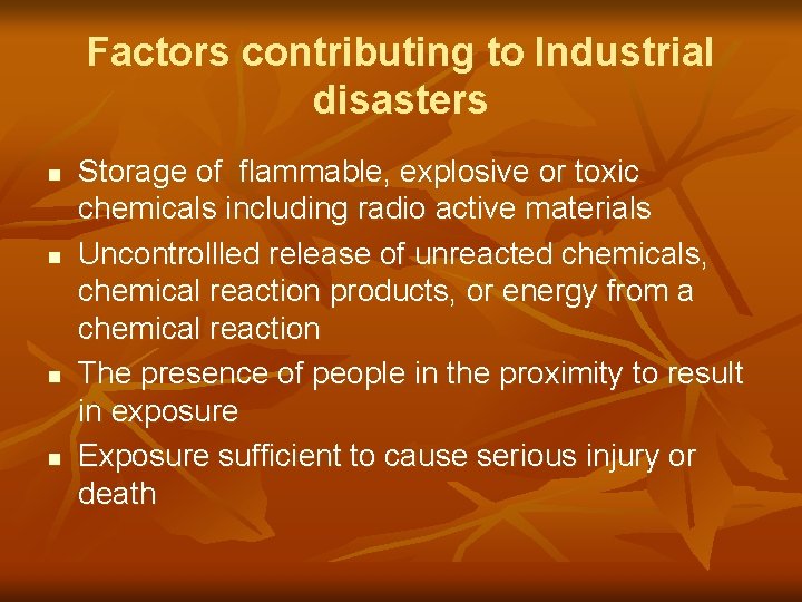 Factors contributing to Industrial disasters n n Storage of flammable, explosive or toxic chemicals
