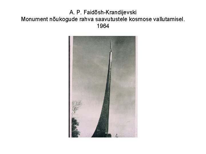 A. P. Faidõsh-Krandijevski Monument nõukogude rahva saavutustele kosmose vallutamisel. 1964 