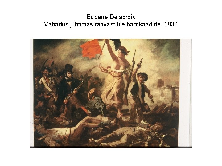 Eugene Delacroix Vabadus juhtimas rahvast üle barrikaadide. 1830 