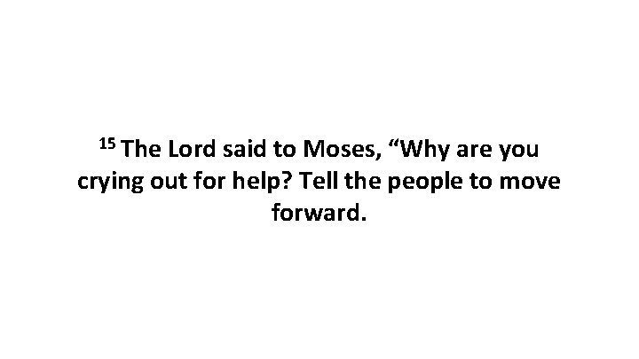 15 The Lord said to Moses, “Why are you crying out for help? Tell