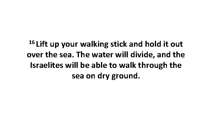 16 Lift up your walking stick and hold it out over the sea. The 16 Lift up your walking stick and hold it out over the sea. The