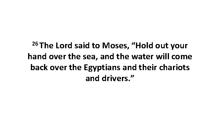 26 The Lord said to Moses, “Hold out your hand over the sea, and